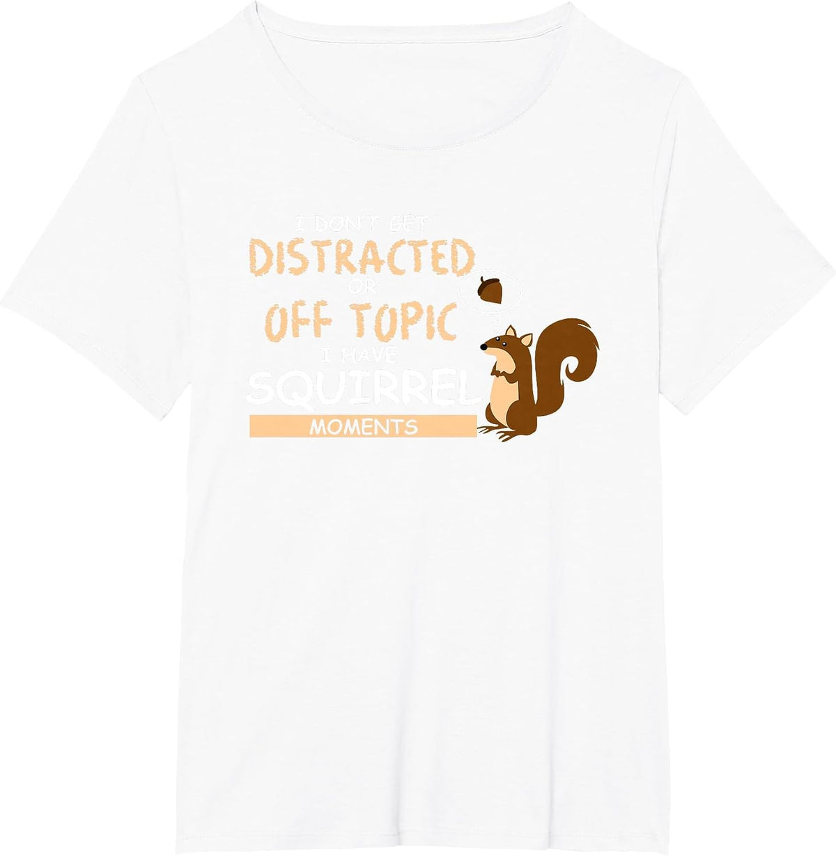 I Dont Get Distracted Off Topic Have Squirrel Moment T Shirt T-Shirt - White