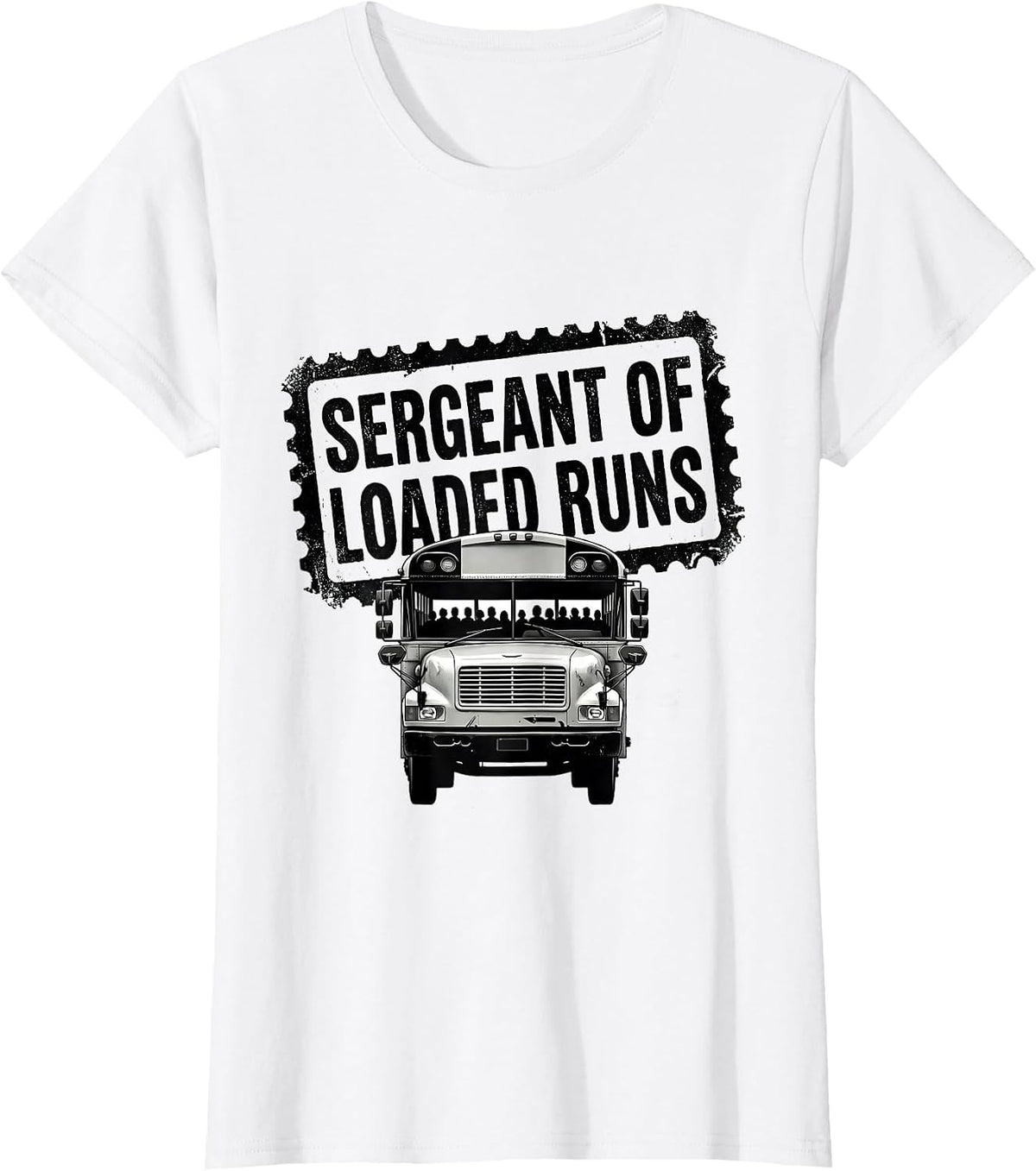 Sergeant Of Loaded Runs Funny School Bus Driver Appreciation T-Shirt - White