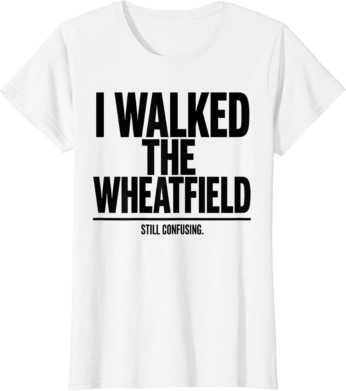 I Walked The Wheatfield. Still Confusing History Buff T-Shirt - White