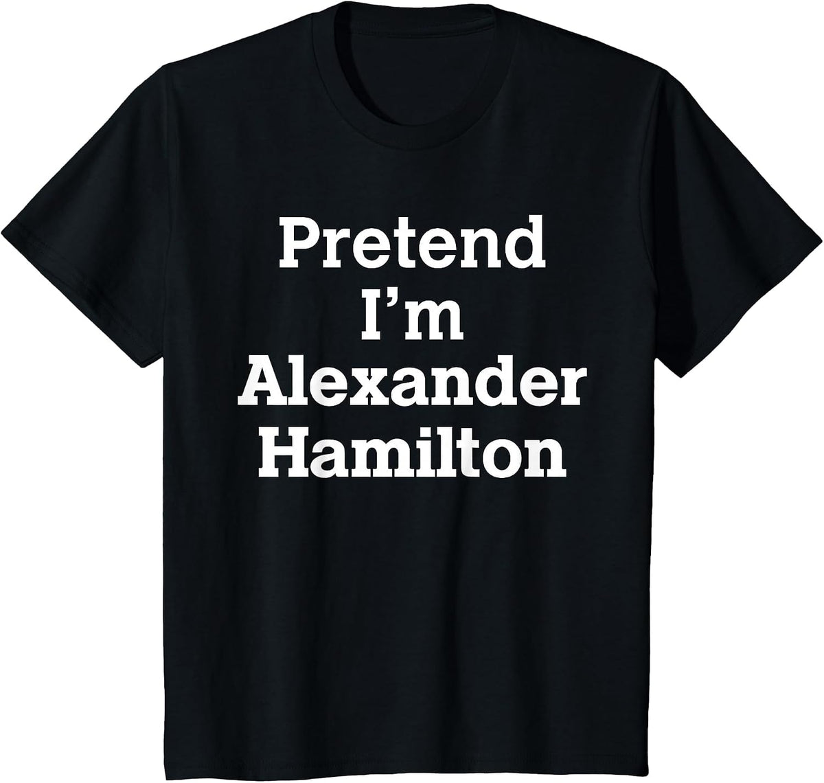 Pretend I'm Alexander Hamilton Costume Tees Halloween History T Shirts - Black