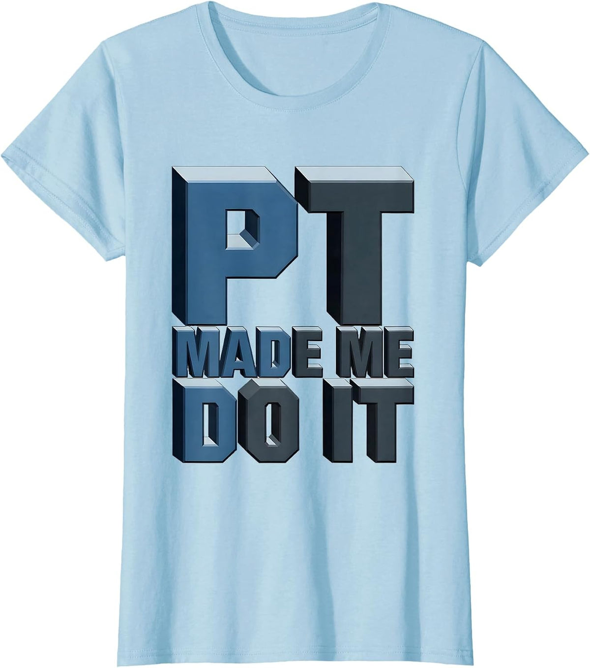 PT Made Me Do It Physical Therapy Design T-Shirt - Baby Blue