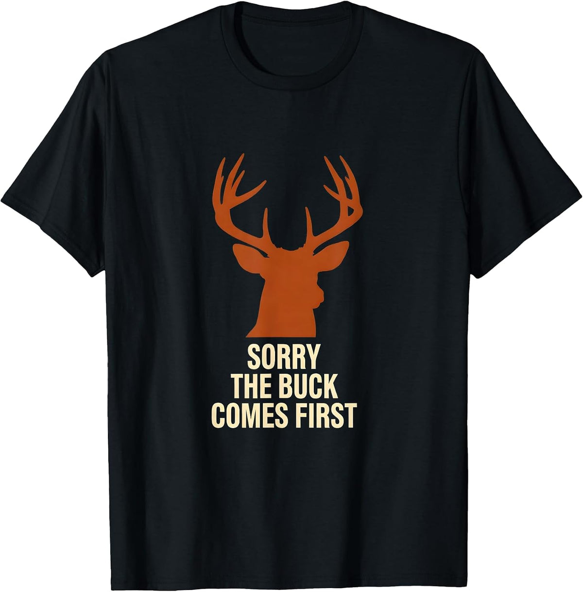 Men's Sorry, The Buck Comes First Funny Deer Hunter Hunting Dad T-Shirt - Black