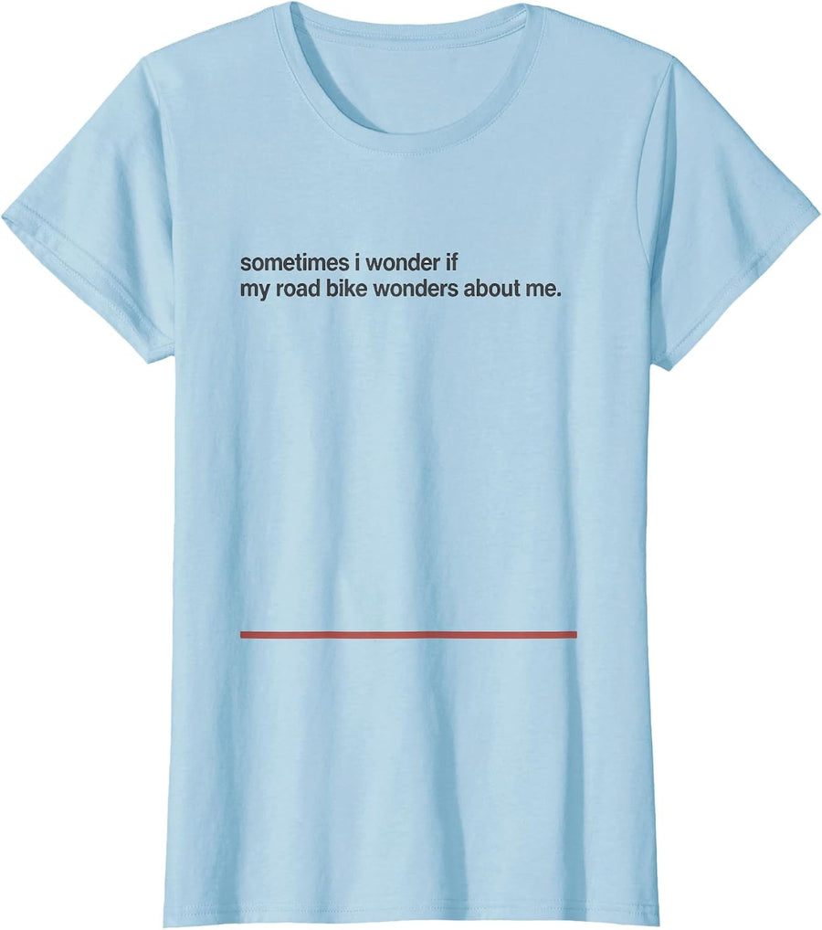 Women's Sometimes I Wonder If My Road Bike Wonders About Me Cyclist T-Shirt - Baby Blue