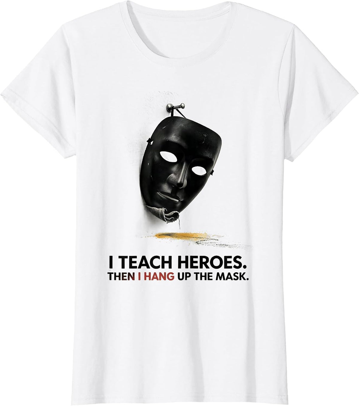 I Teach Heroes. Then I Hang Up The Mask Teacher T-Shirt - White