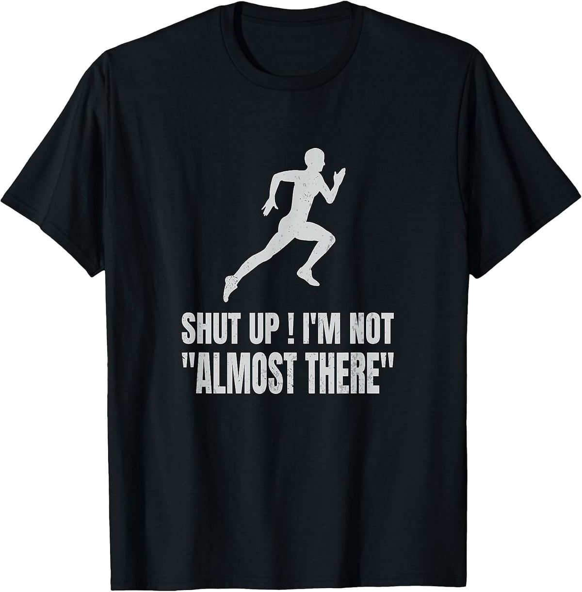 Funny Running Shirt Shut Up I'm Not Almost There Marathon Runner Tee T-Shirt - Black