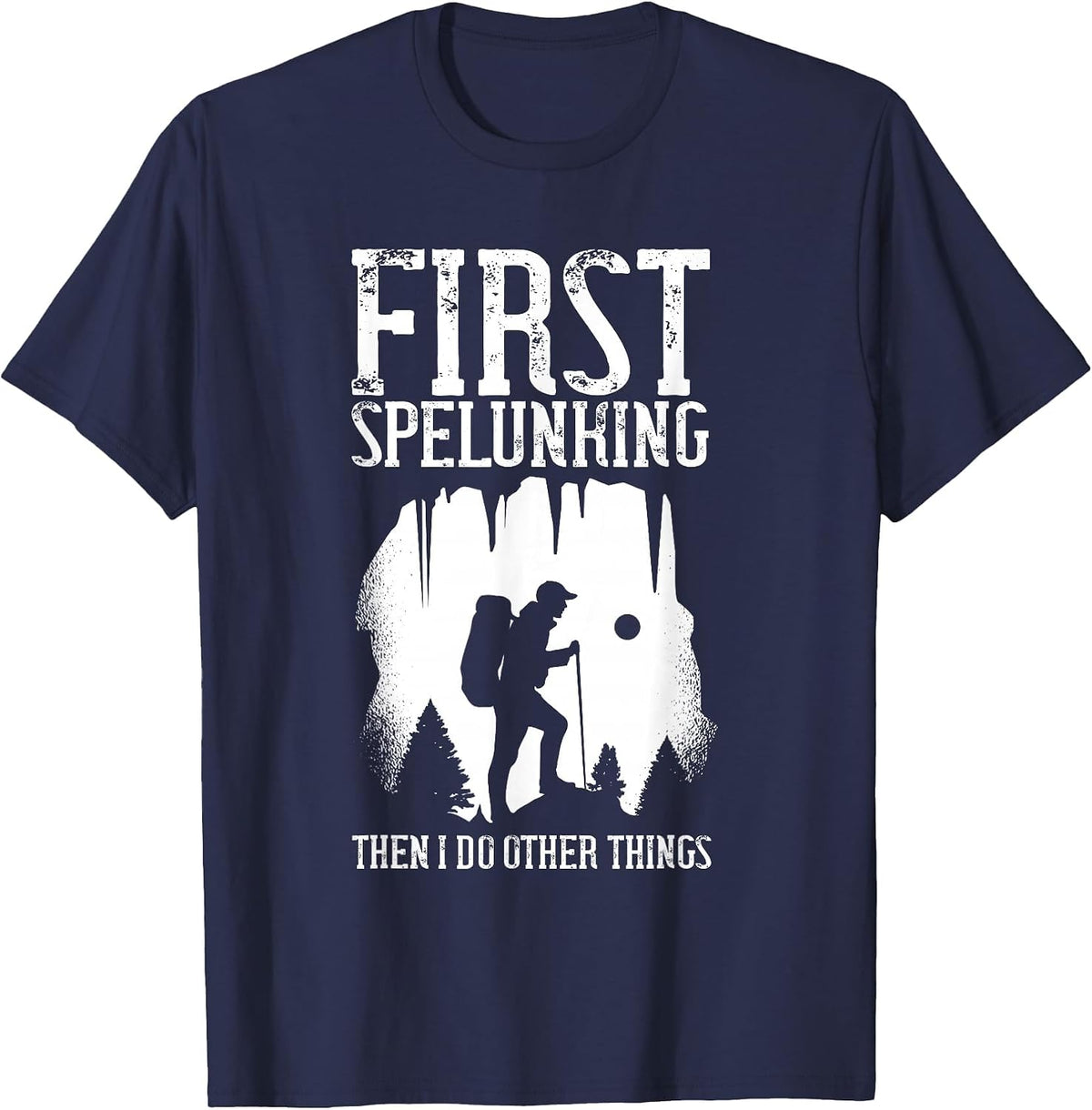 First Spelunking Then Other Things Spelunker Caver Caving T-Shirt - Navy Blue