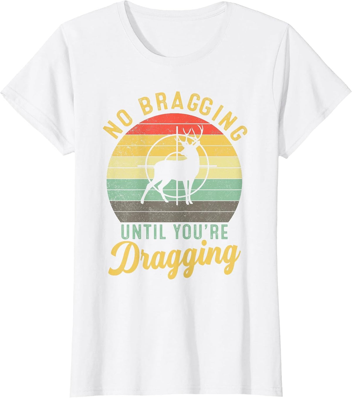 No Bragging Until You're Dragging Deer Hunting Hunter T-Shirt - White
