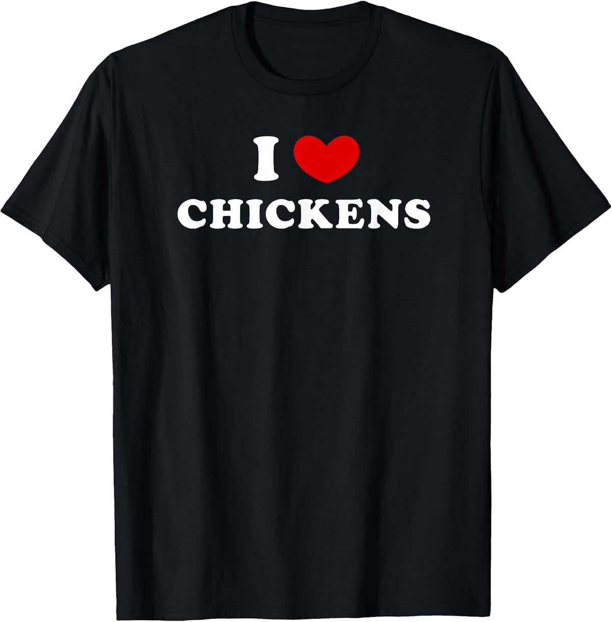 I Love Chickens, I Love Chickens T-Shirt - Black