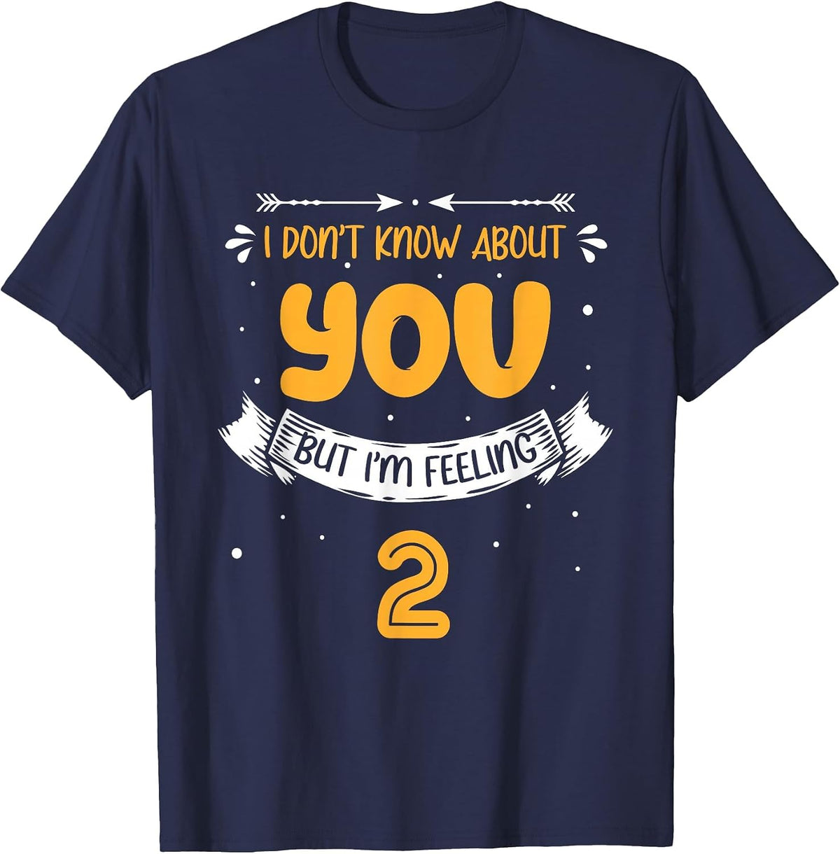 I Don't Know About You But I'm Feeling 2-2nd Bday T-Shirt - Navy Blue