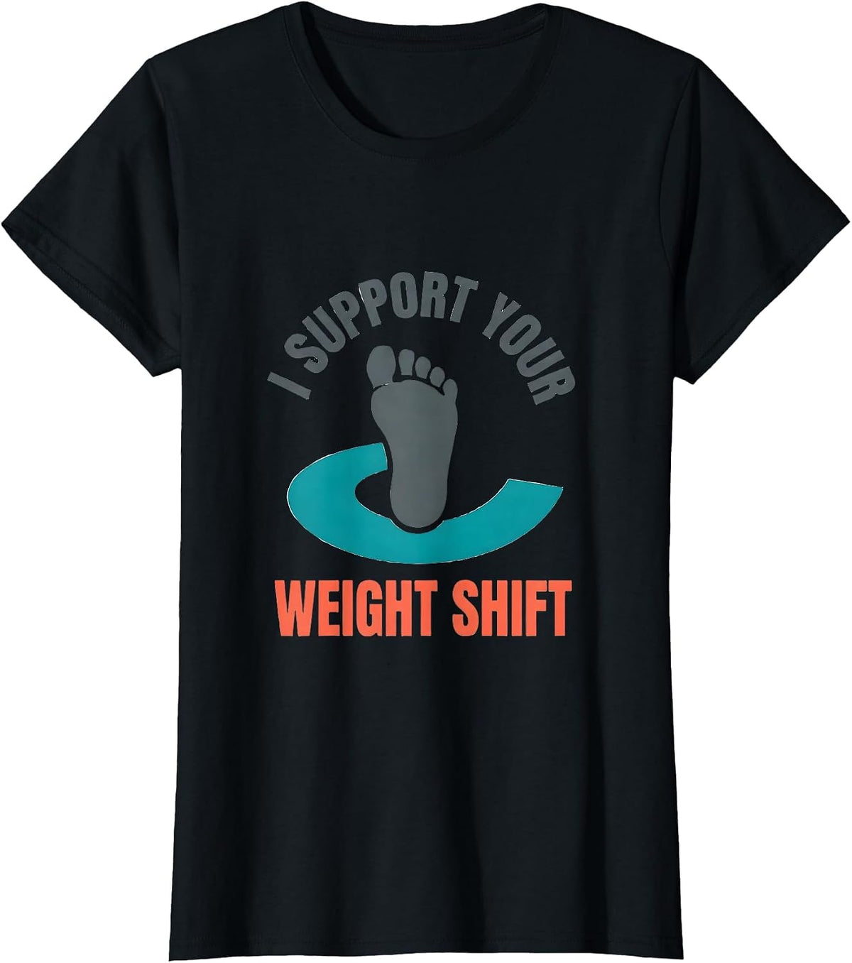 Women's I Support Your Weight Shift Funny Physical Therapist PT Gift T-Shirt - Black