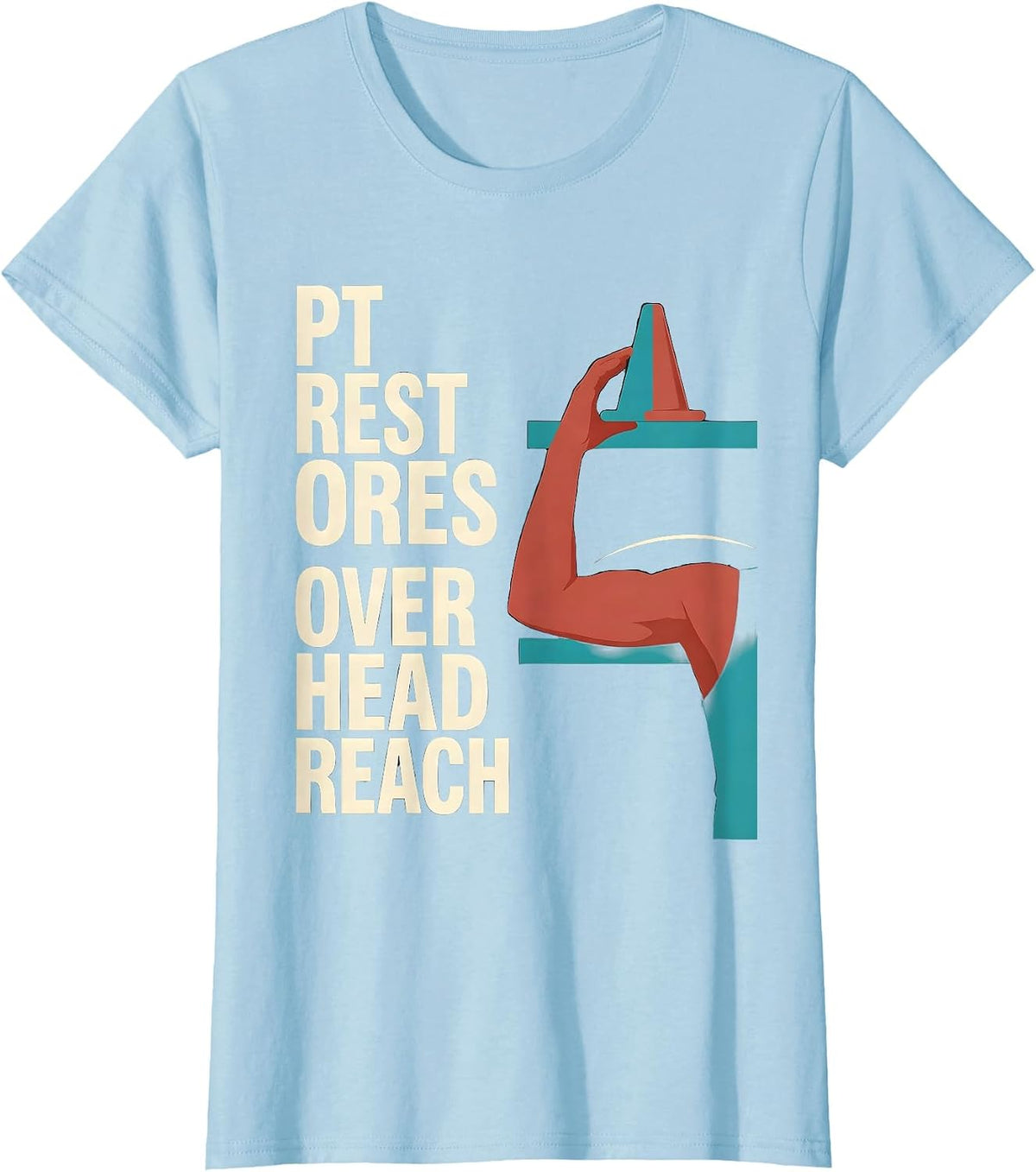 Women's PT Restores Overhead Reach Funny Physical Therapist Humor T-Shirt - Baby Blue