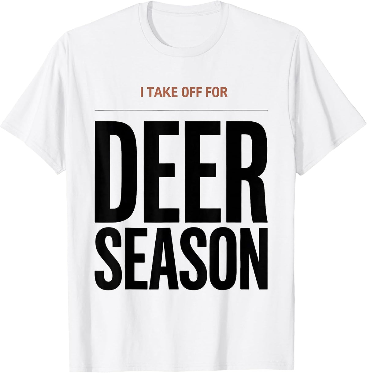 Men's I TAKE OFF FOR DEER SEASON Funny Hunting Dad Gift T-Shirt - White