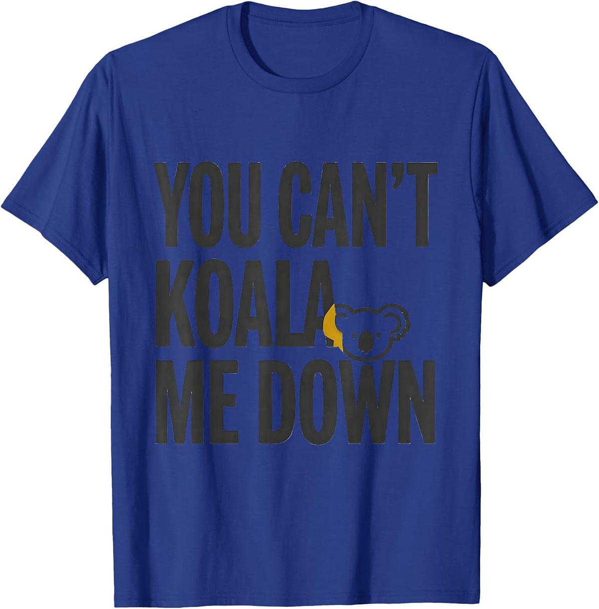 You Can't Koala Me Down Funny Koala Lover Animal Humor T-Shirt - Royal Blue