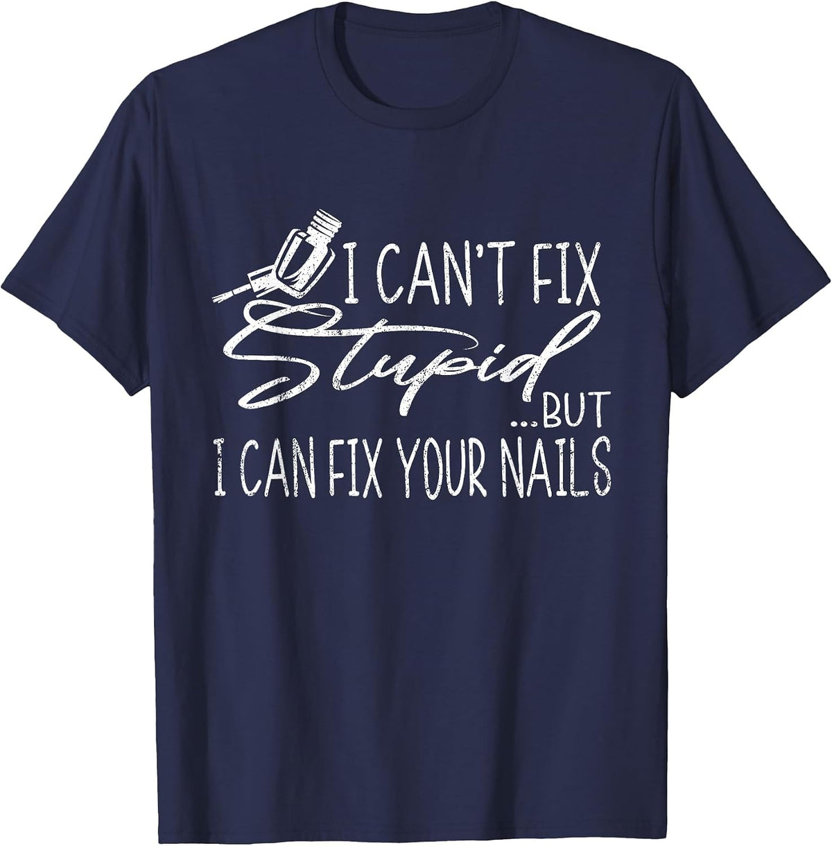 Vintage Can't Fix Stupid But I Can Fix Your Nails Nail Tech T-Shirt - Navy Blue