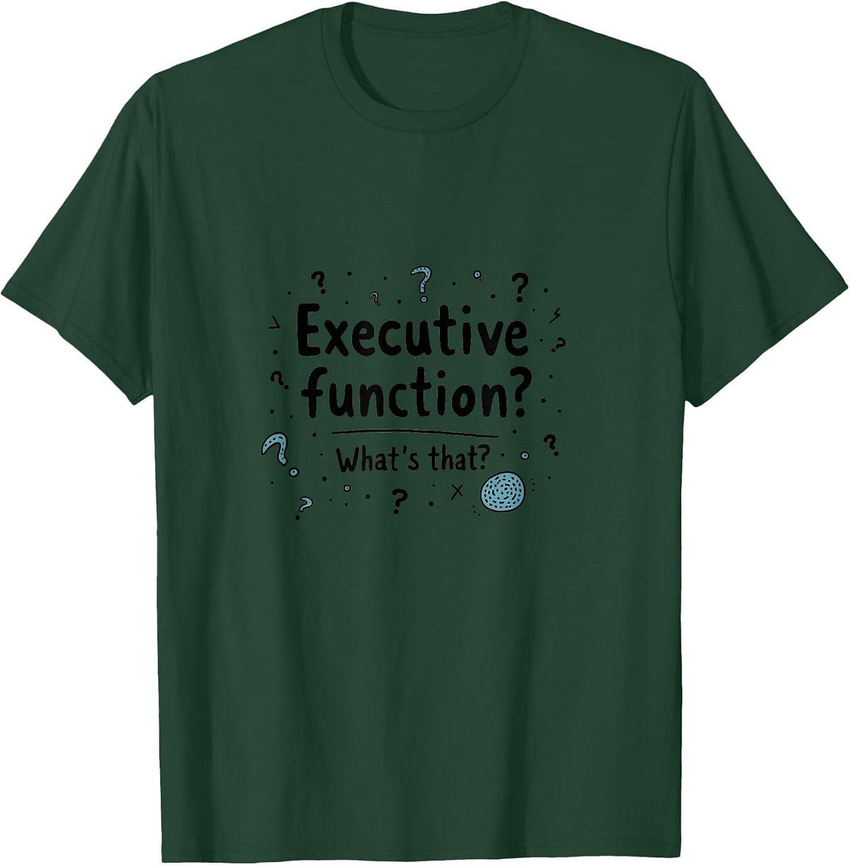 Executive Function What's That ADHD Design T-Shirt - Dark Green