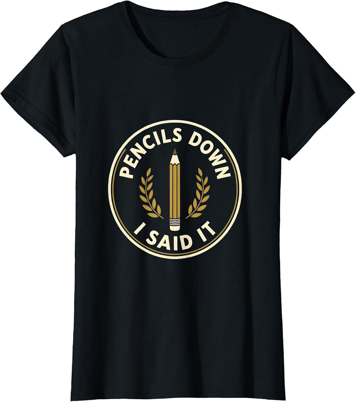 Pencils Down I Said It Middle School Teacher T-Shirt - Black