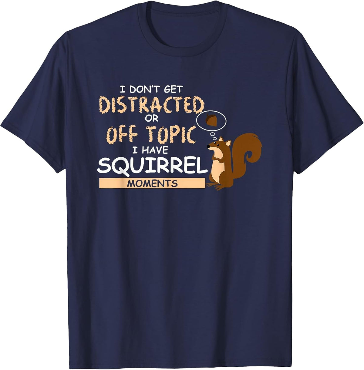 I Dont Get Distracted Off Topic Have Squirrel Moment T Shirt T-Shirt - Navy Blue