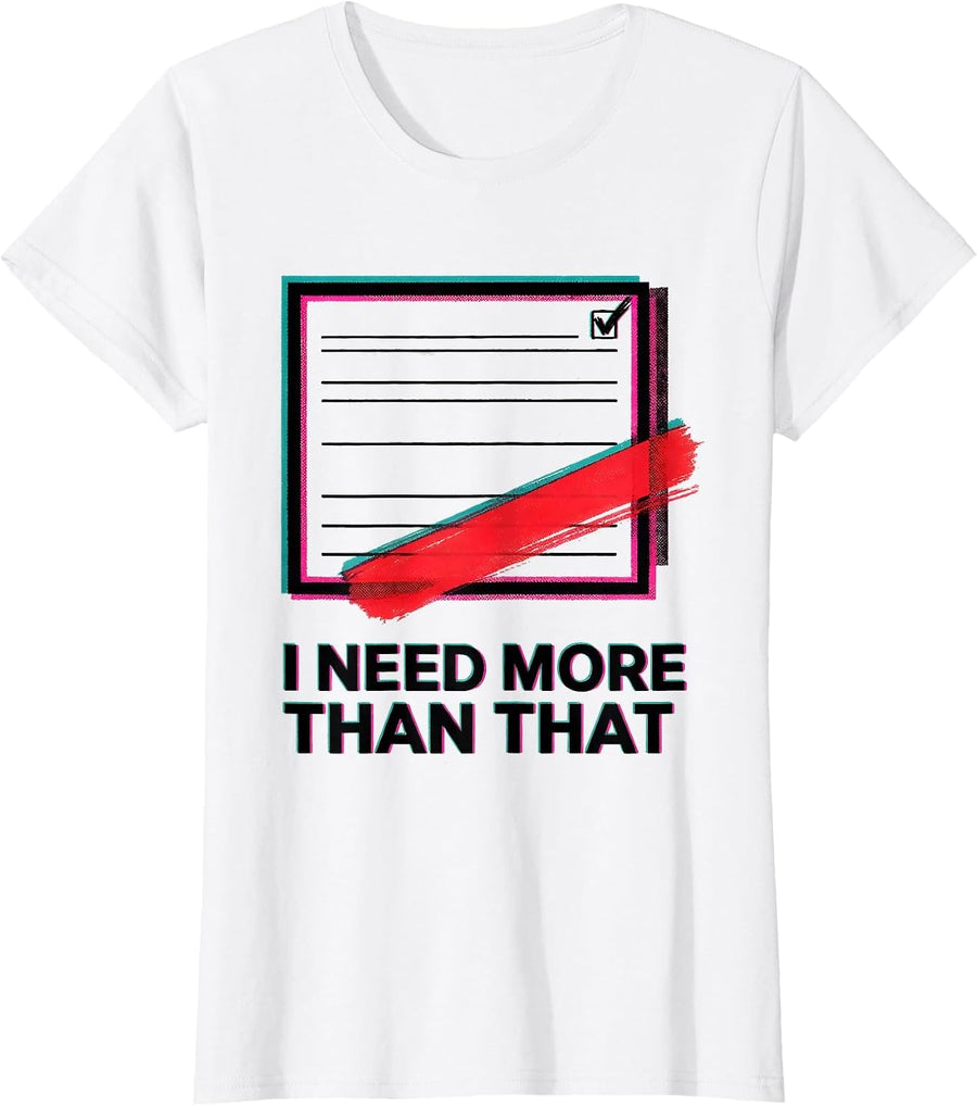 Women's I Need More Than That Funny Sarcastic Teacher Back To School T-Shirt - White