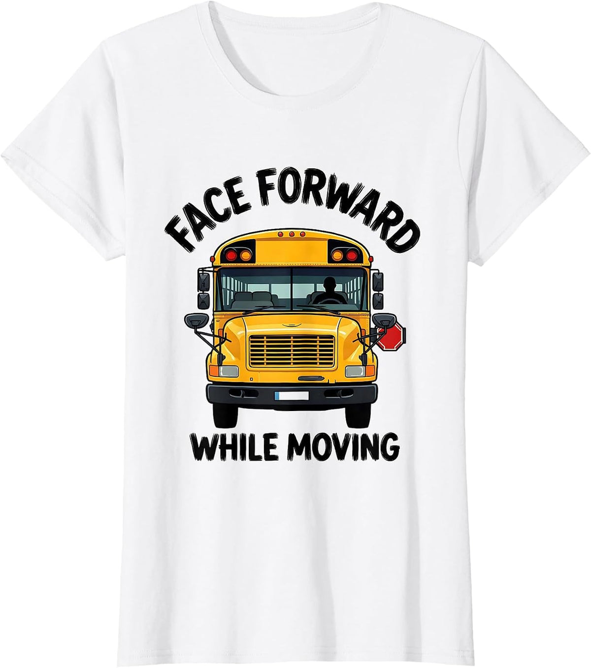 Women's Face Forward While Moving Funny School Bus Driver T-Shirt - White