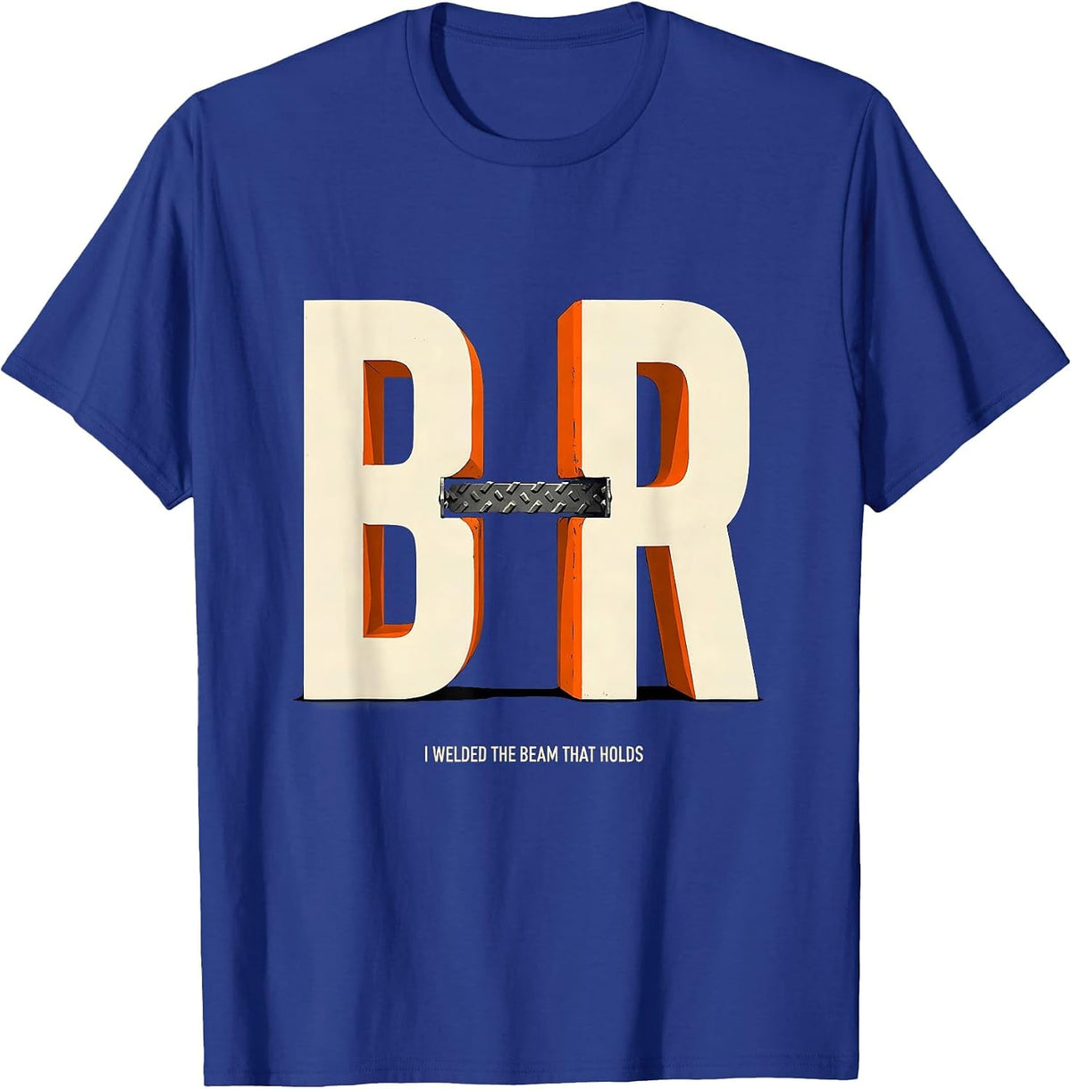 I Welded The Beam That Holds Funny Welder Metal Fabricator T-Shirt - Royal Blue