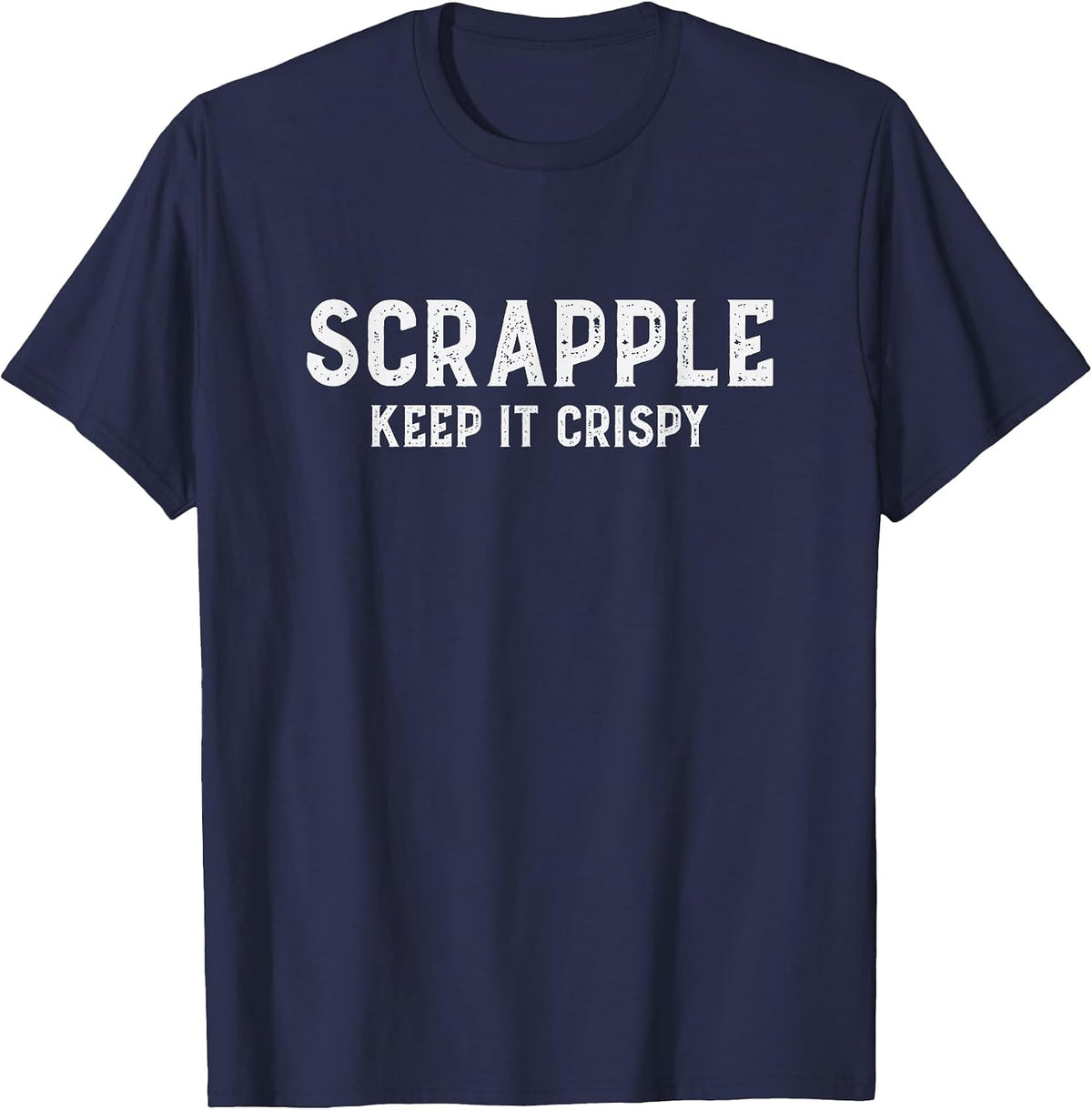 Scrapple Keep It Crispy Funny Scrapple Lover Breakfast Jokes T-Shirt - Navy Blue