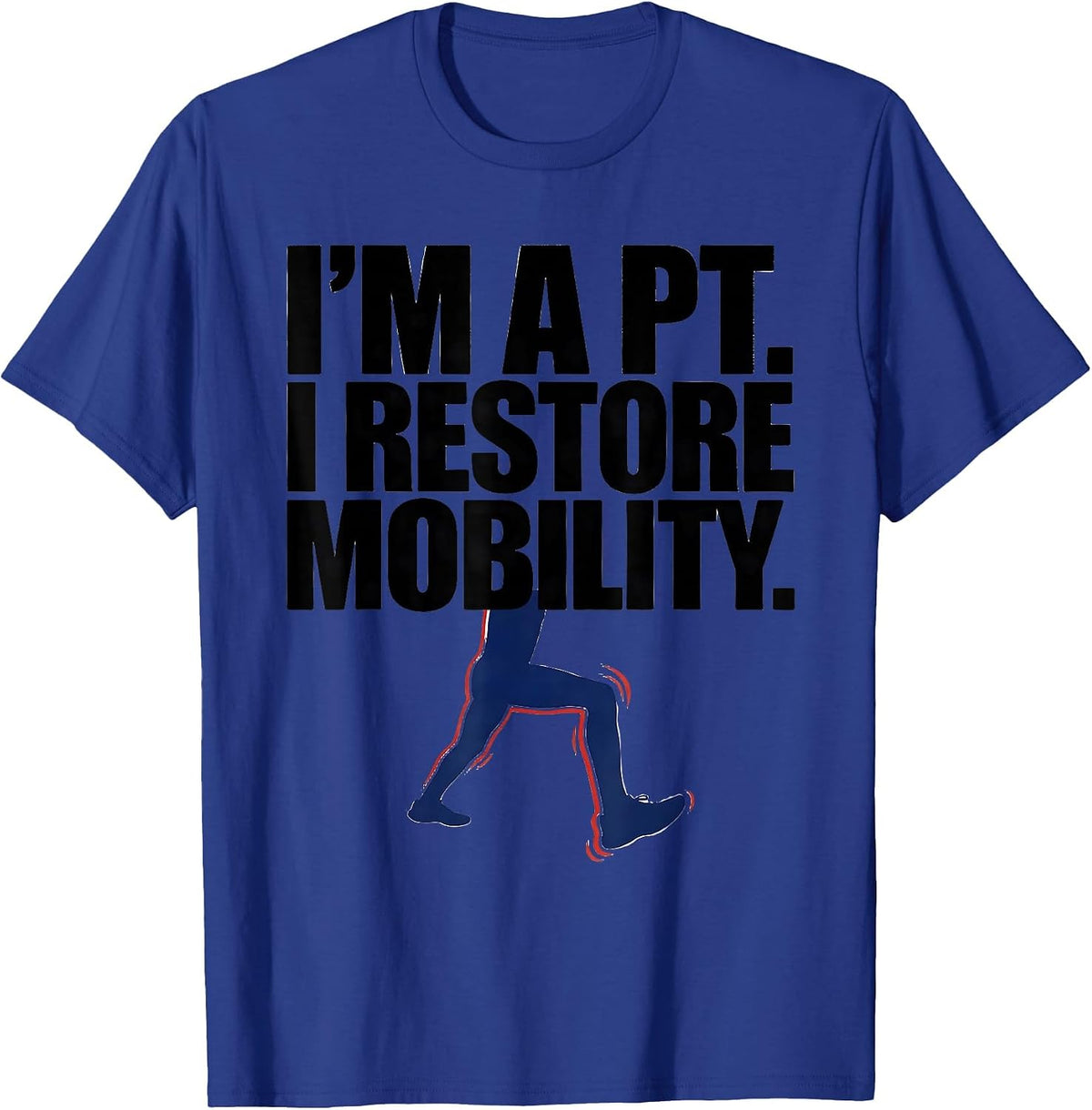 I’m A PT I Restore Mobility Funny Physical Therapist Humor T-Shirt - Royal Blue