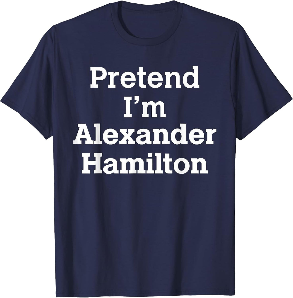 Pretend I'm Alexander Hamilton Costume Tees Halloween History T Shirts - Navy Blue