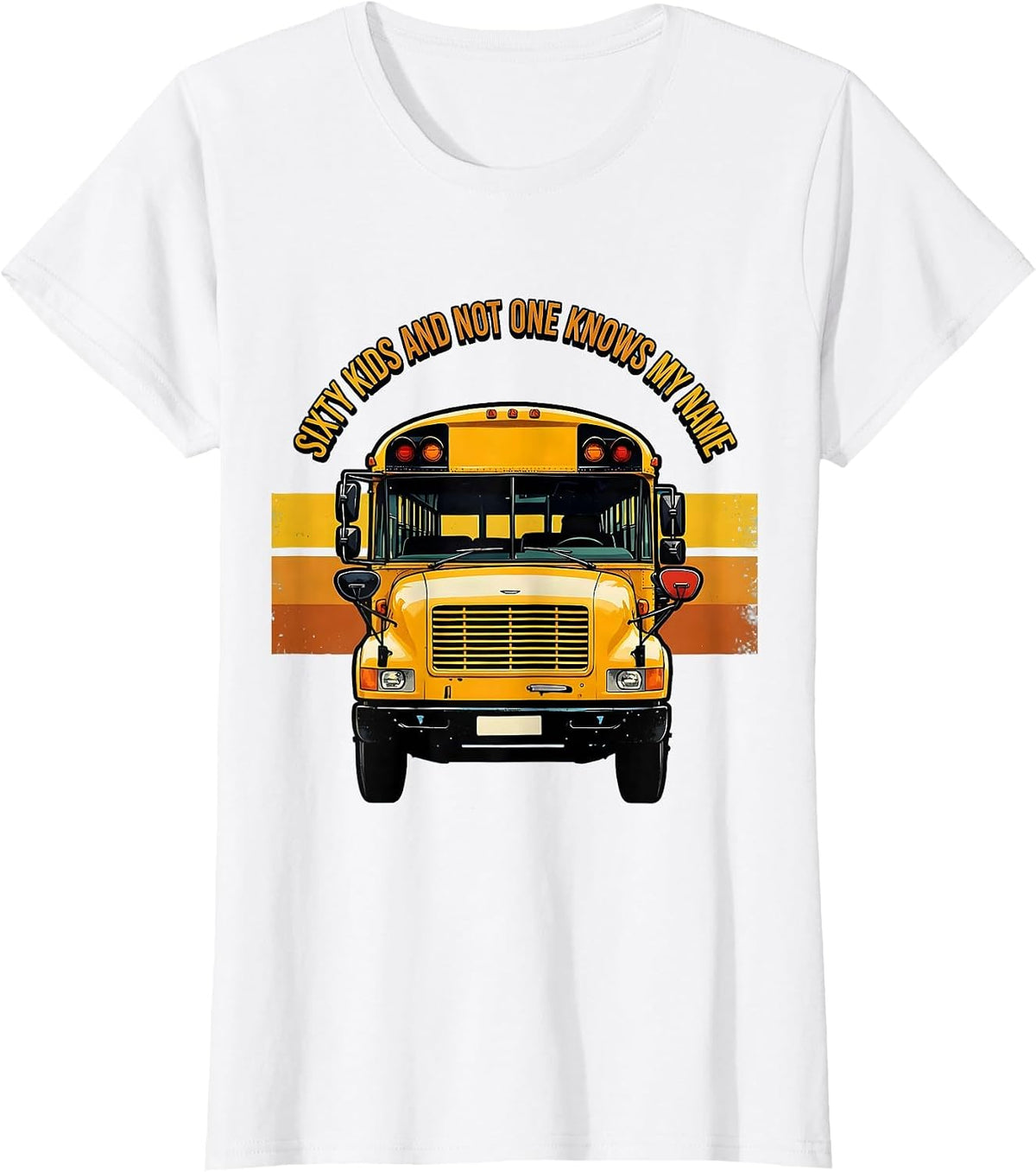 Sixty Kids And Not One Knows My Name Funny School Bus Driver T-Shirt - White