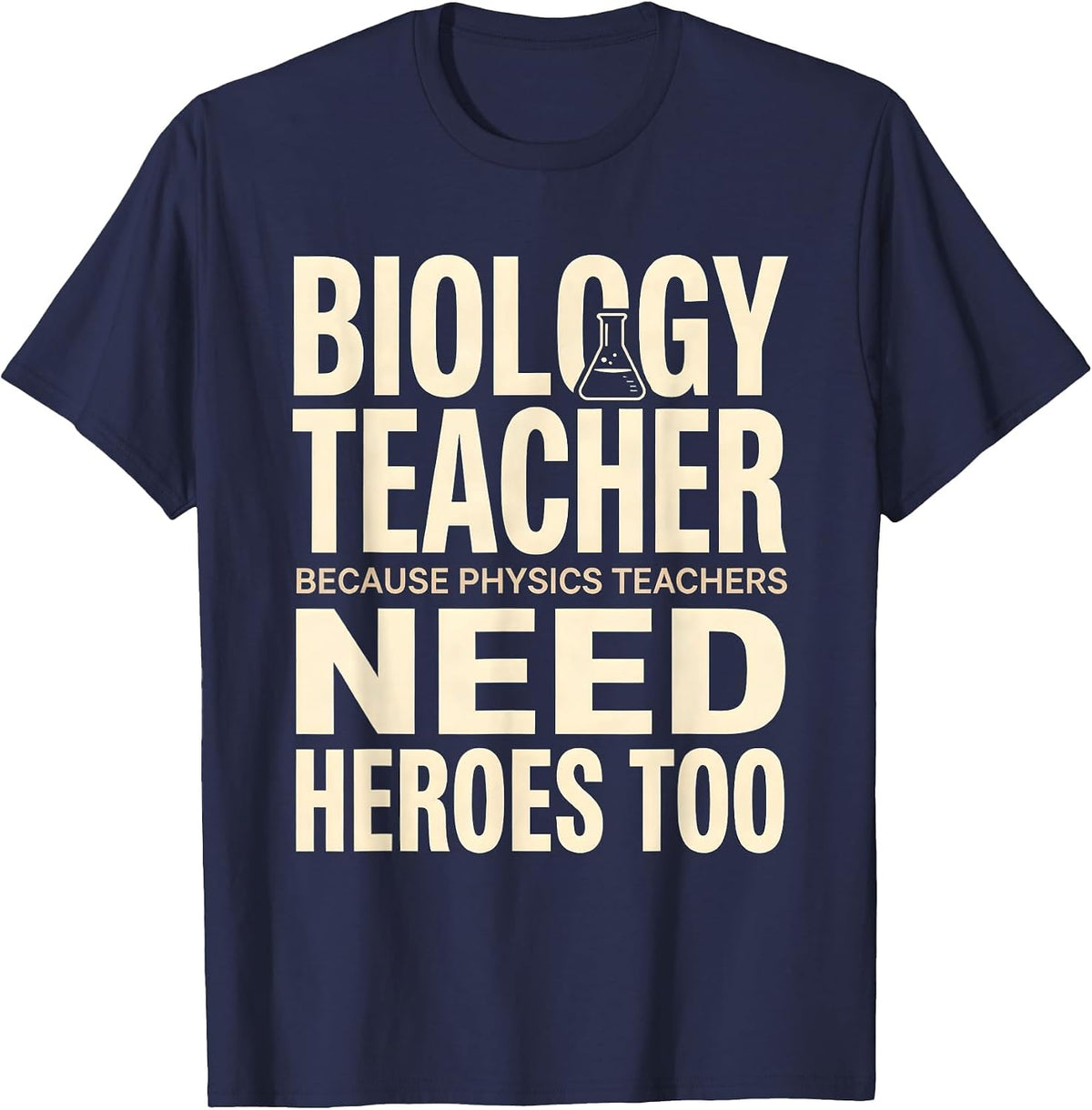 Men's Biology Teacher Because Physics Teachers Need Heroes Too T-Shirt - Navy Blue