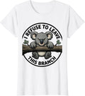 Women's I Refuse To Leave This Branch Funny Koala Lover Animal Humor T-Shirt - White