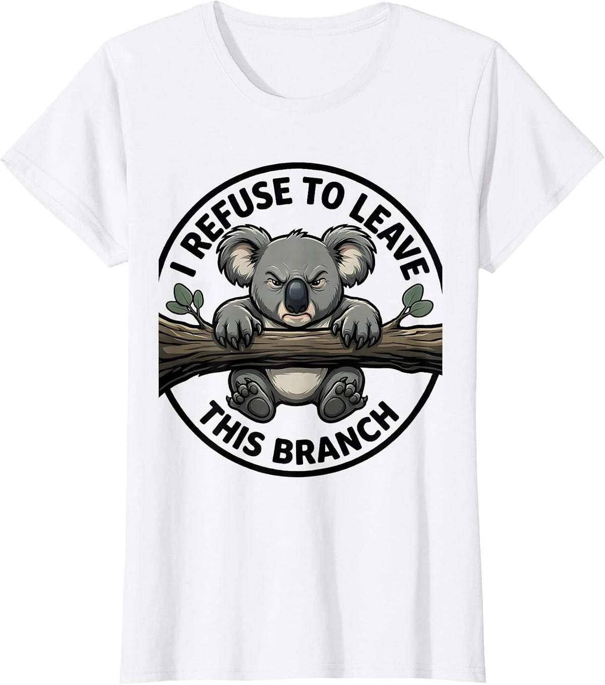 Women's I Refuse To Leave This Branch Funny Koala Lover Animal Humor T-Shirt - White