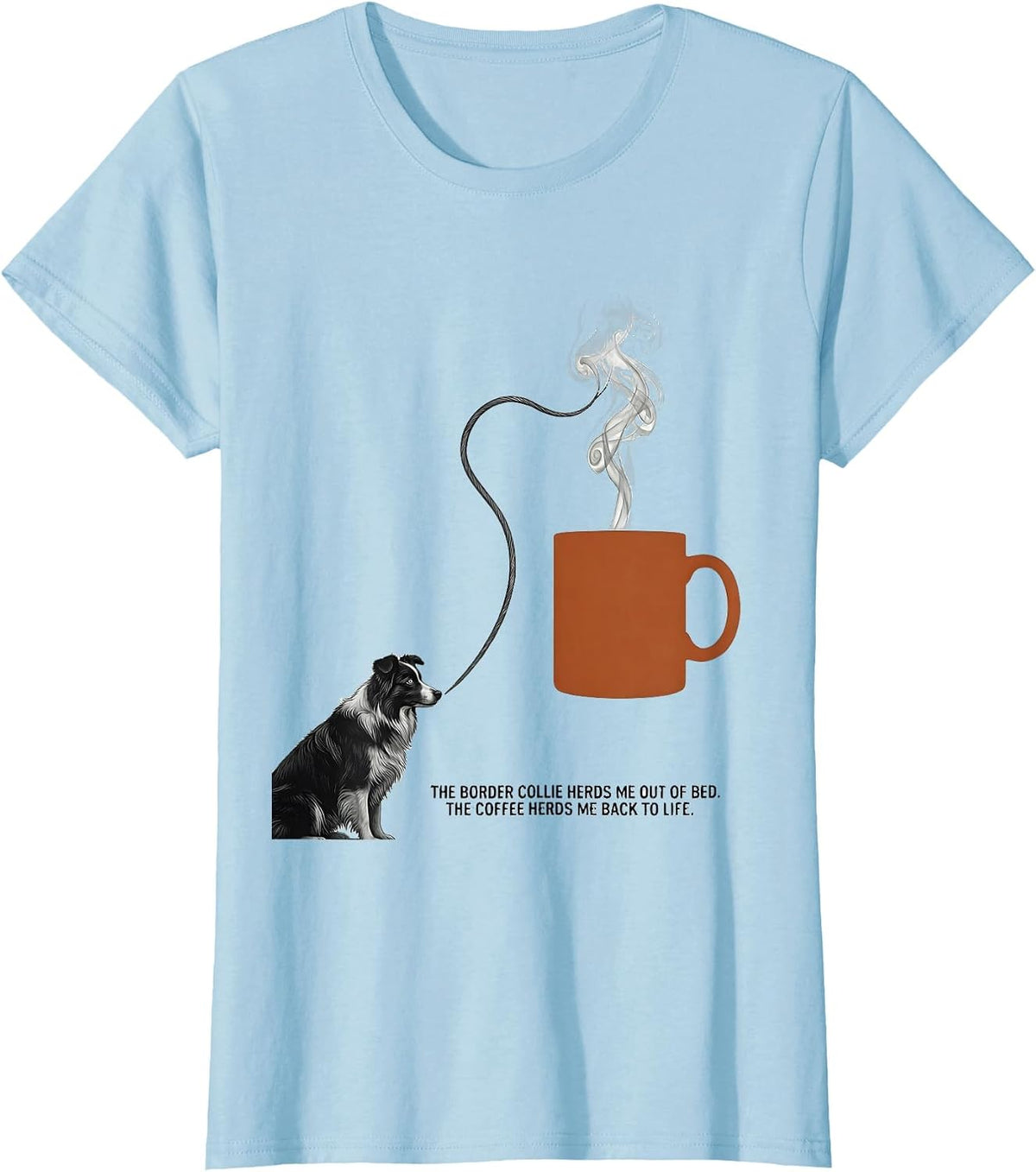 The Border Collie Herds Me Out Of Bed Coffee Lover Humor T-Shirt - Baby Blue