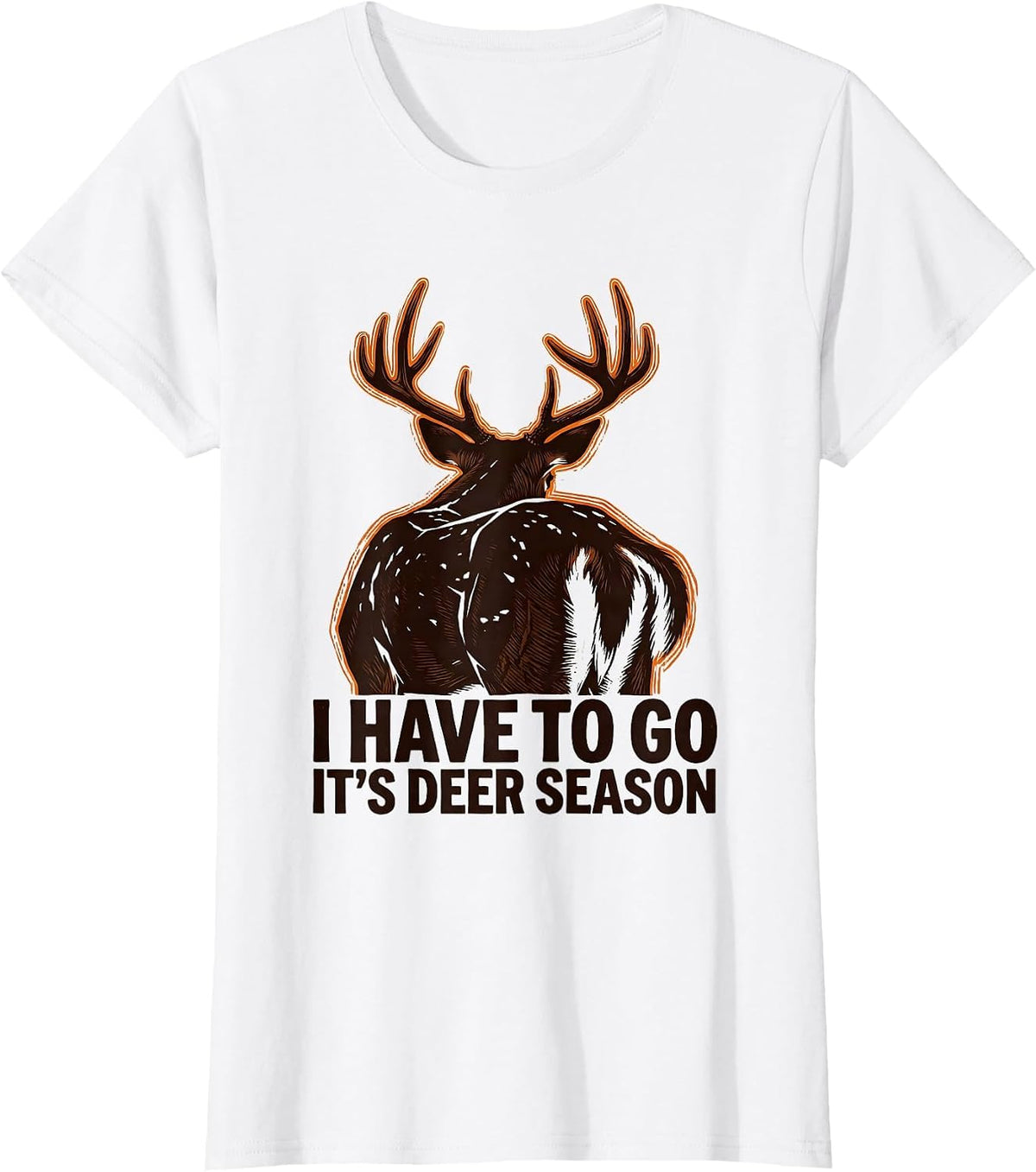 Women's I Have To Go—It's Deer Season Funny Deer Hunter Hunting Dad T-Shirt - White