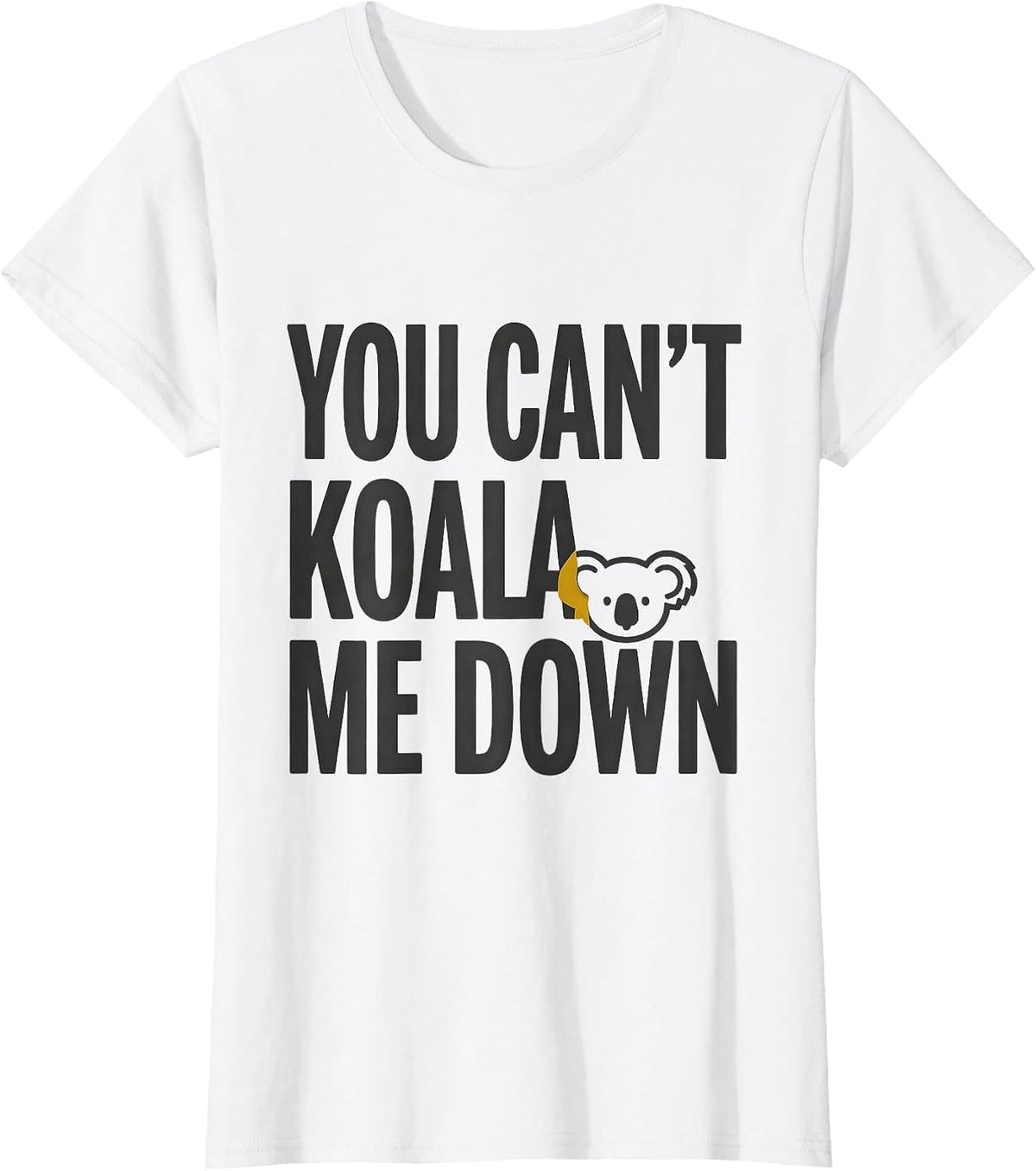 You Can't Koala Me Down Funny Koala Lover Animal Humor T-Shirt - White