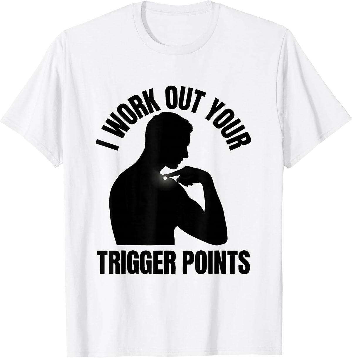 Men's I Work Out Your Trigger Points Funny Physical Therapist Gift T-Shirt - White