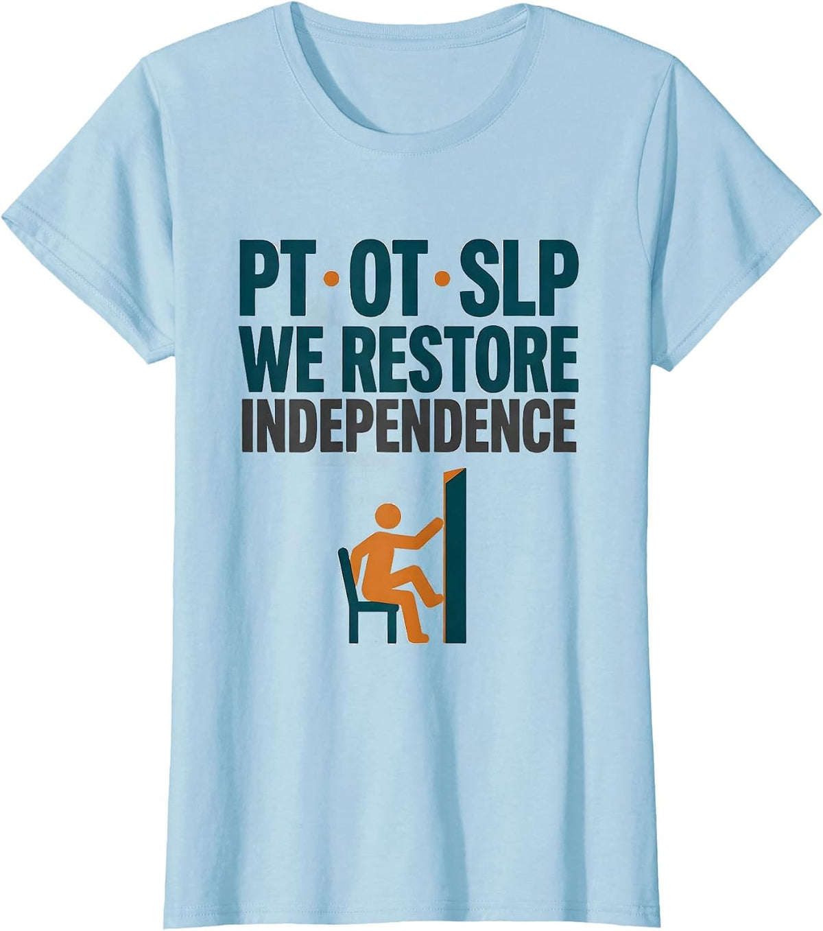 PT · OT · SLP — We Restore Independence Physical Therapist T-Shirt - Baby Blue