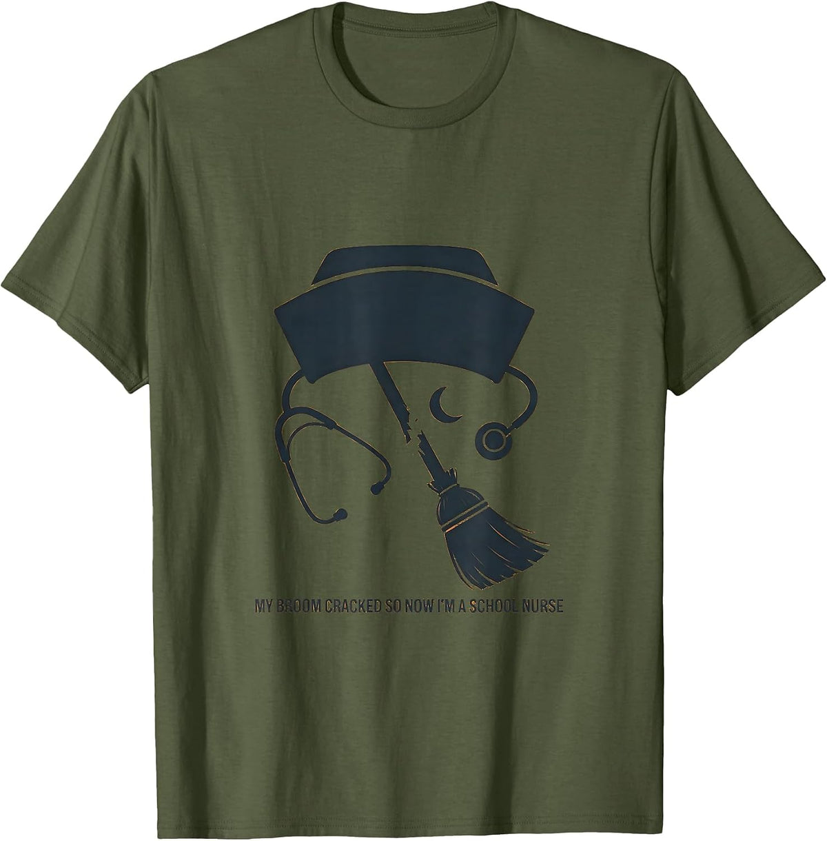 My Broom Cracked So Now I'm A School Nurse Funny T-Shirt - Olive Green