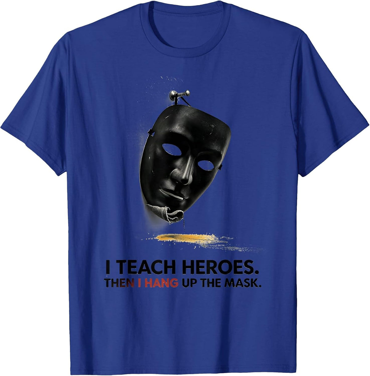 I Teach Heroes. Then I Hang Up The Mask Teacher T-Shirt - Royal Blue