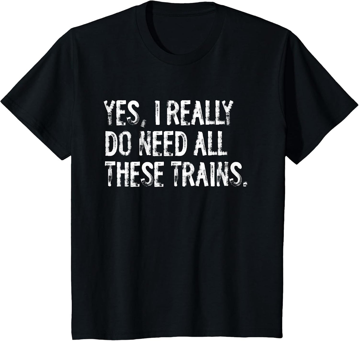 Yes I Really Do Need All These Trains Funny Model Trains T-Shirt - Black