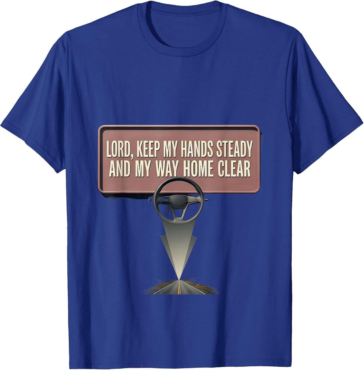 Lord, Keep My Hands Steady And My Way Home Clear Trucker T-Shirt - Royal Blue