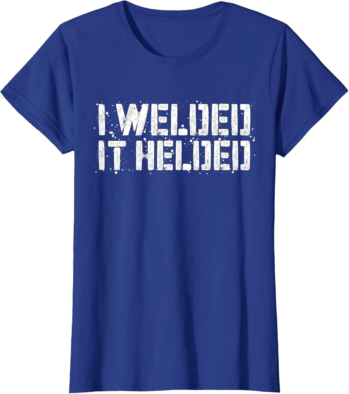 I Welded It Helded T-Shirt Welder Shirt T-Shirt - Royal Blue