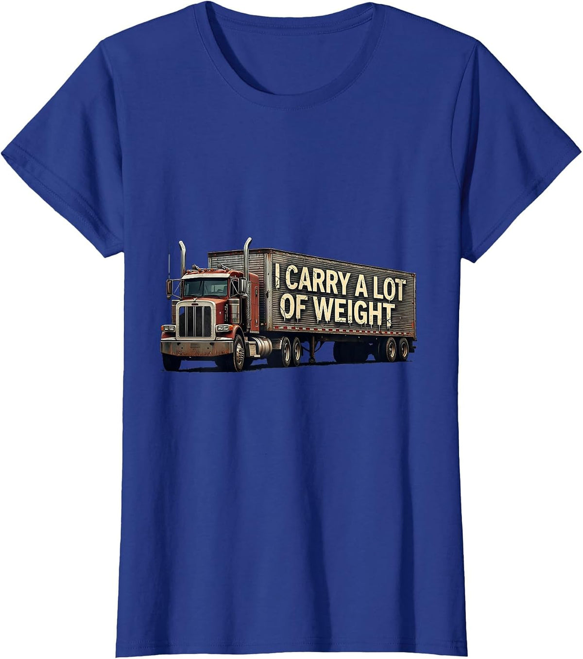 Women's I Carry A Lot Of Weight Distressed Trucker Humor Semi Truck T-Shirt - Royal Blue