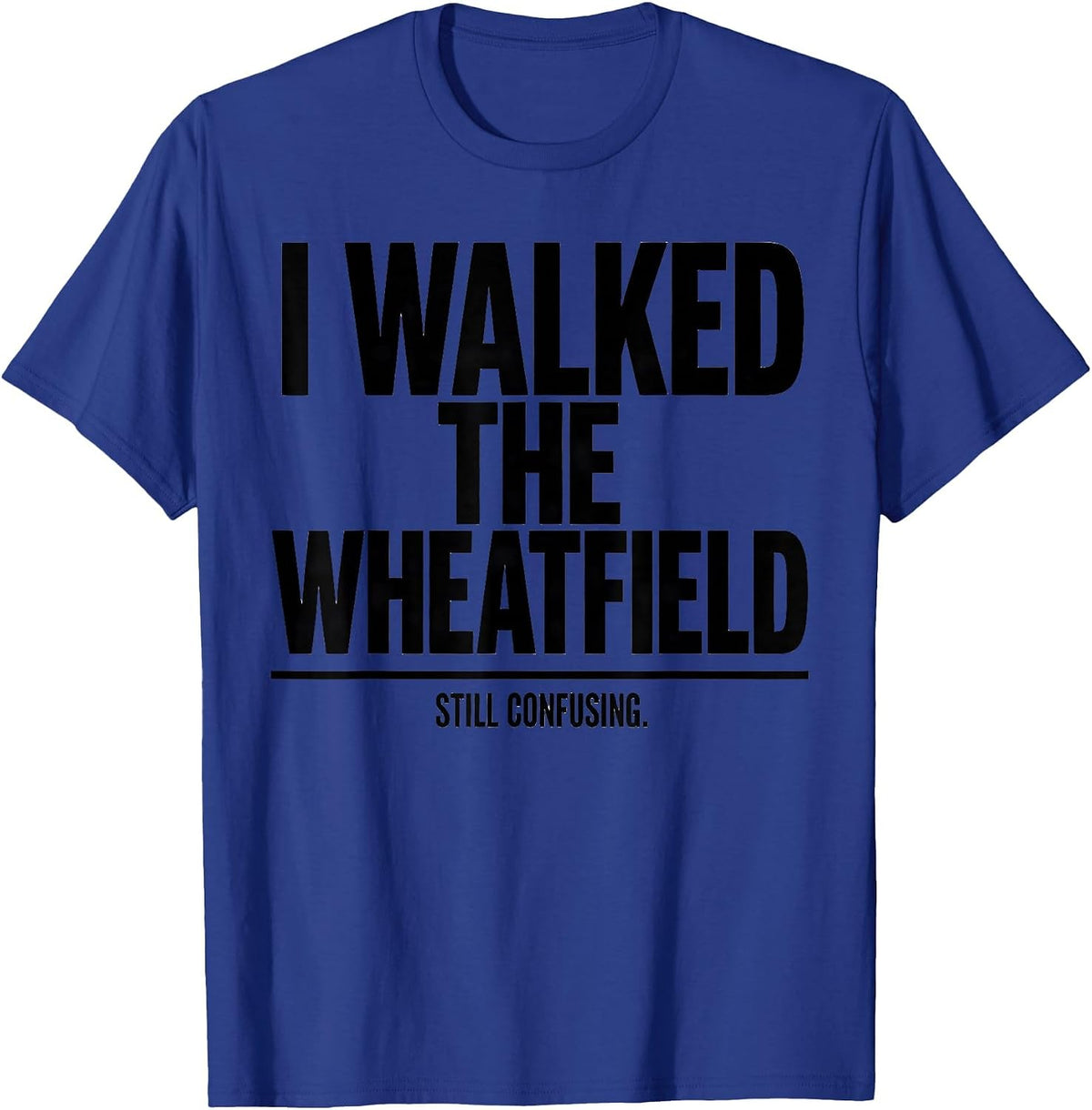 I Walked The Wheatfield. Still Confusing History Buff T-Shirt - Royal Blue