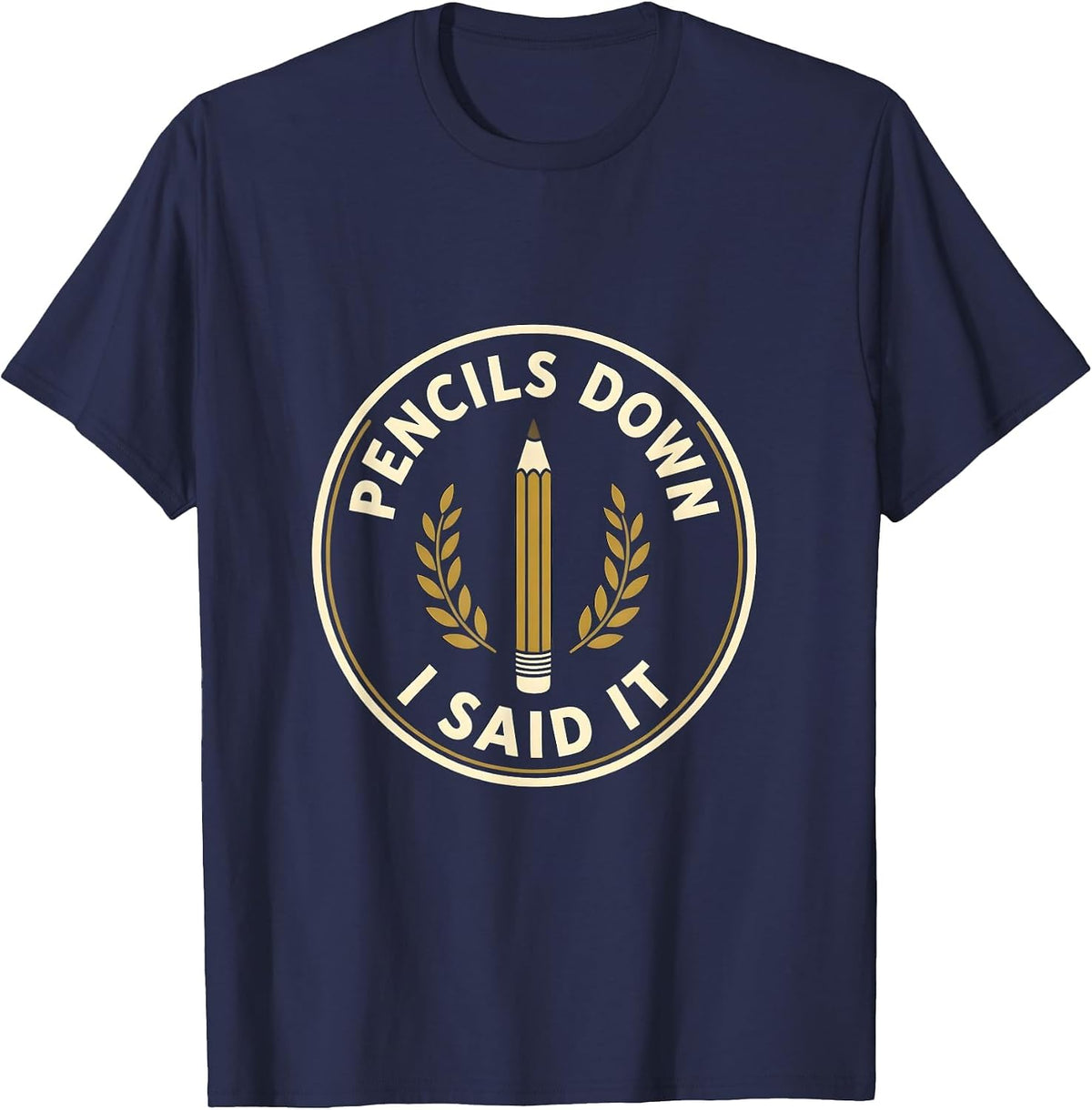 Pencils Down I Said It Middle School Teacher T-Shirt - Navy Blue