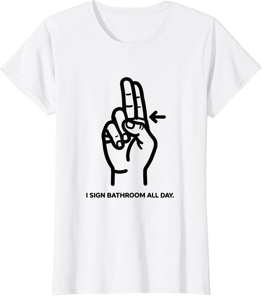 Women's I Sign BATHROOM All Day ASL Sign Language Teacher Gift T-Shirt - White