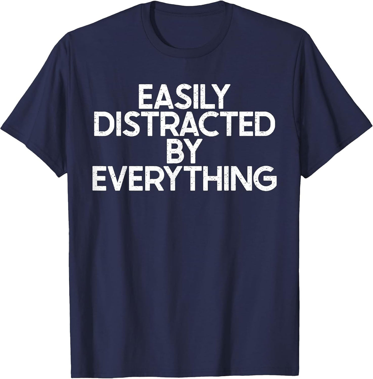 Easily Distracted by Everything Funny ADHD OCD Joke Gag T-Shirt - Navy Blue