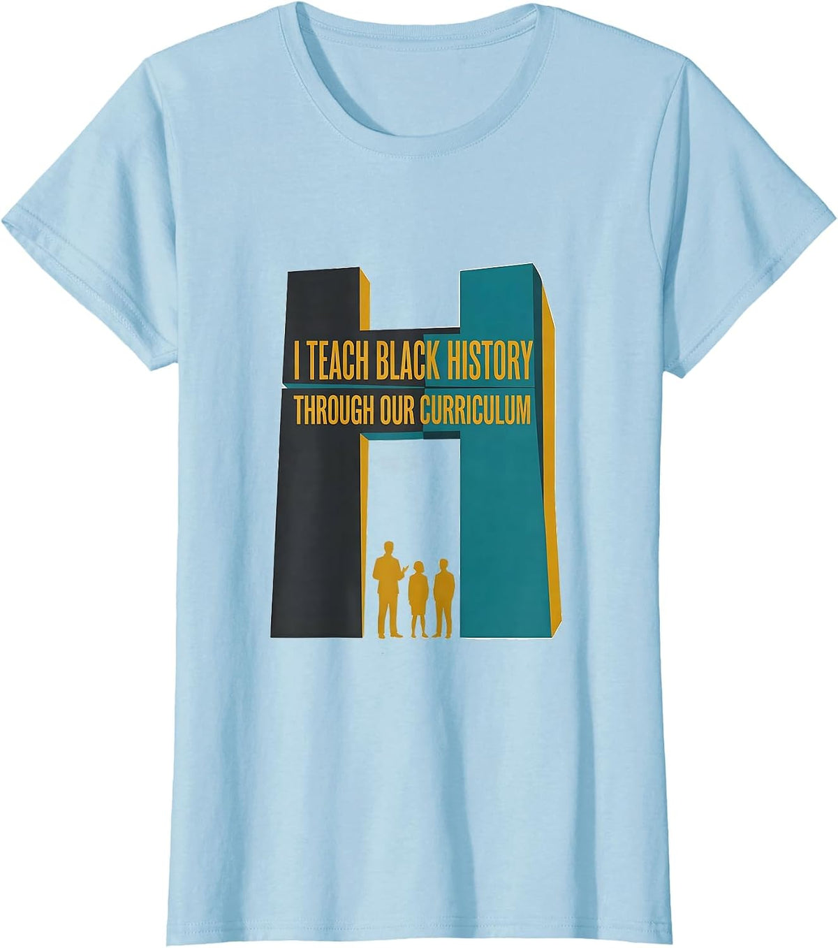 I Teach Black History Through Our Curriculum Teacher T-Shirt - Baby Blue
