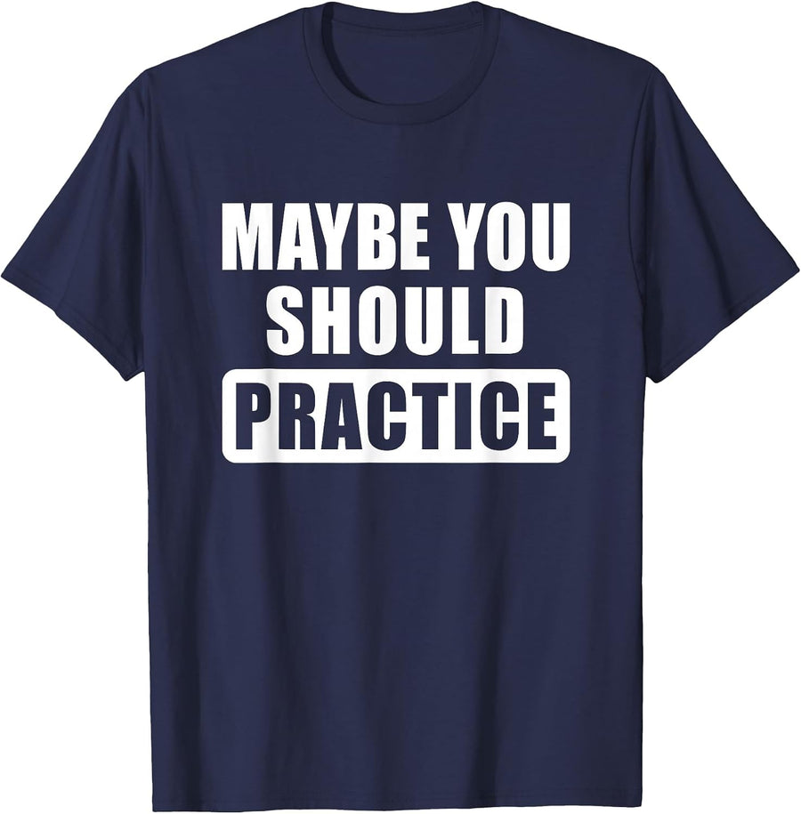 Maybe You Should Practice Funny Music Teacher Band Director T-Shirt - Navy Blue