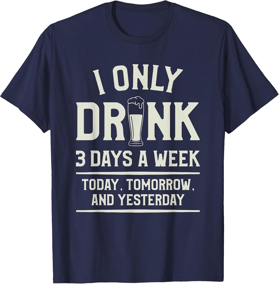 I Only Drink 3 Days A Week Today Tomorrow and Yesterday T-Shirt - Navy Blue