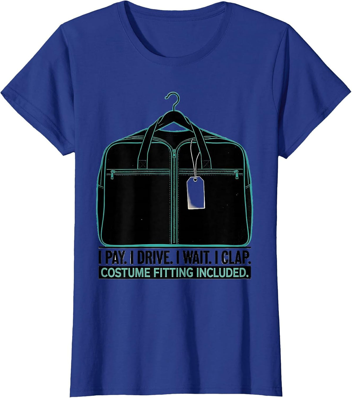 Women's I Pay. I Drive. I Wait. I Clap. Costume Fitting Included. T-Shirt - Royal Blue